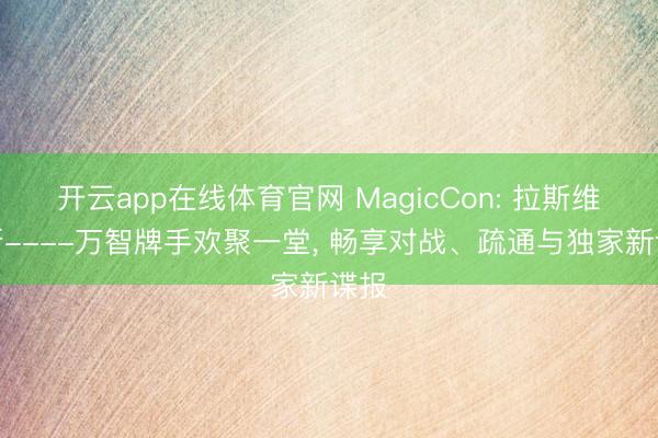 开云app在线体育官网 MagicCon: 拉斯维加斯----万智牌手欢聚一堂， 畅享对战、疏通与独家新谍报