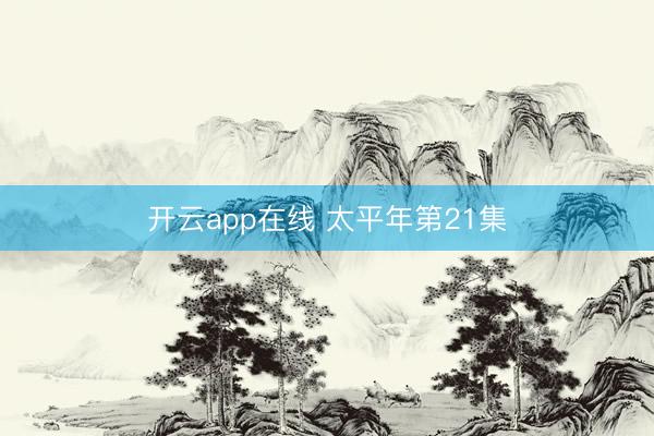 开云app在线 太平年第21集